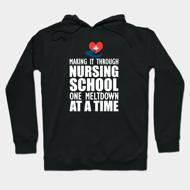 Nursing School - Making it through nursing school one meltdown at a time Hoodie by KC Happy Shop